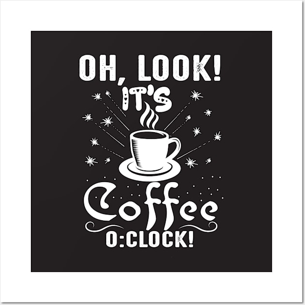 Oh, Look its Coffee O'Clock Funny Coffee Lover Wall Art by ThreadSupreme